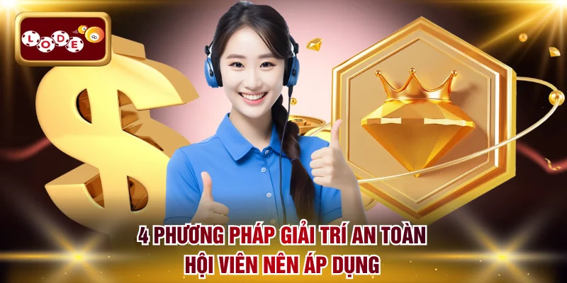 4 phương pháp giải trí an toàn hội viên nên áp dụng