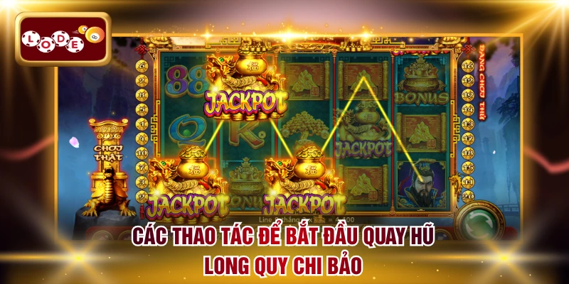 Các thao tác để bắt đầu quay hũ Long Quy Chi Bảo