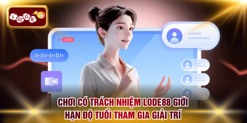 Chơi có trách nhiệm LODE88 giới hạn độ tuổi tham gia giải trí