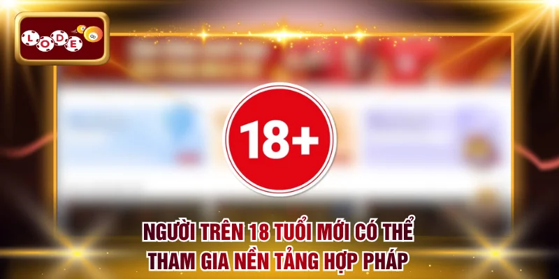 Người trên 18 tuổi mới có thể tham gia nền tảng hợp pháp