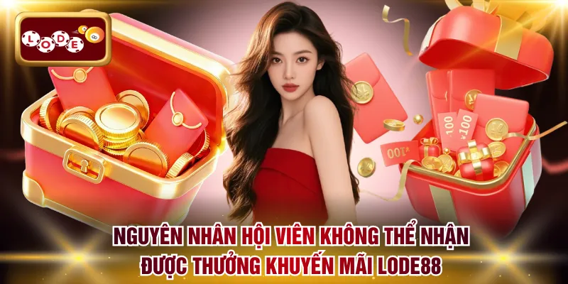 Nguyên nhân hội viên không thể nhận được thưởng khuyến mãi LODE88