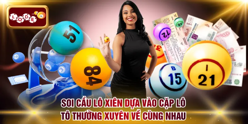 Soi cầu lô xiên dựa vào cặp lô tô thường xuyên về cùng nhau