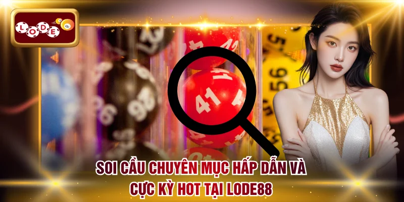 Soi Cầu Chuyên Mục Hấp Dẫn Và Cực Kỳ Hot Tại LODE88