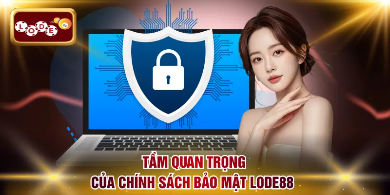 Tìm hiểu tầm quan trọng của chính sách bảo mật LODE88 