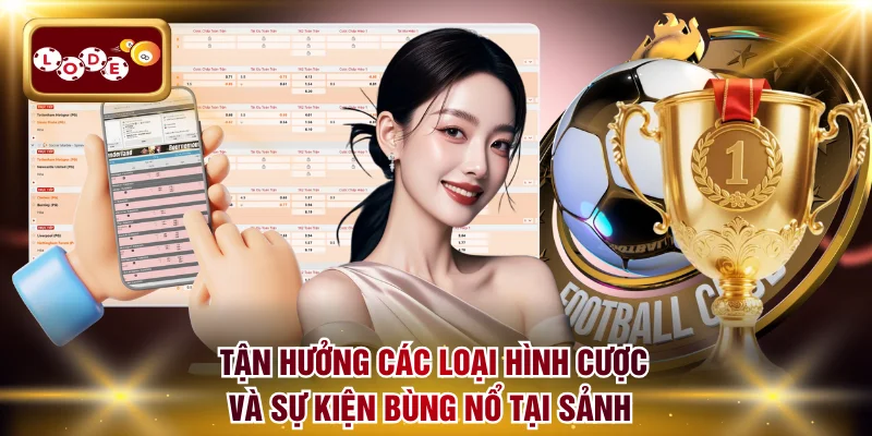Tận hưởng các loại hình cược và sự kiện bùng nổ tại sảnh 