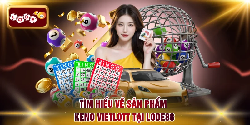 Tìm hiểu về sản phẩm Keno Vietlott tại LODE88