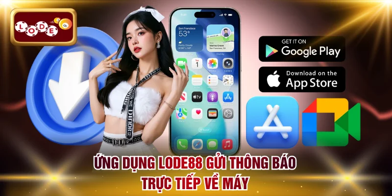 Ứng dụng LODE88 gửi thông báo trực tiếp về máy