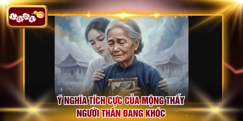 Ý nghĩa tích cực của mộng thấy người thân đang khóc