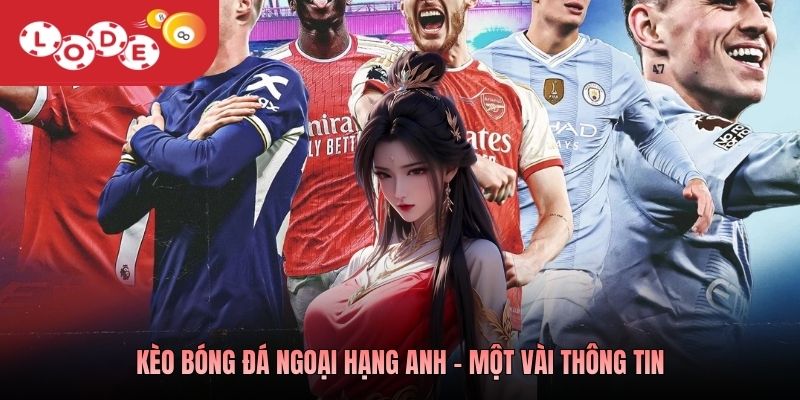 Kèo bóng đá Ngoại hạng Anh - Một vài thông tin