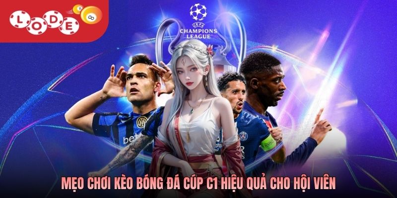 Mẹo chơi kèo bóng đá Cúp C1 hiệu quả cho hội viên